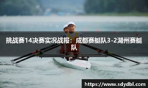 挑战赛14决赛实况战报：成都赛艇队3-2湖州赛艇队
